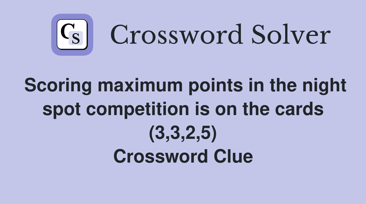 Scoring maximum points in the night spot competition is on the cards (3,3,2,5) Crossword Clue