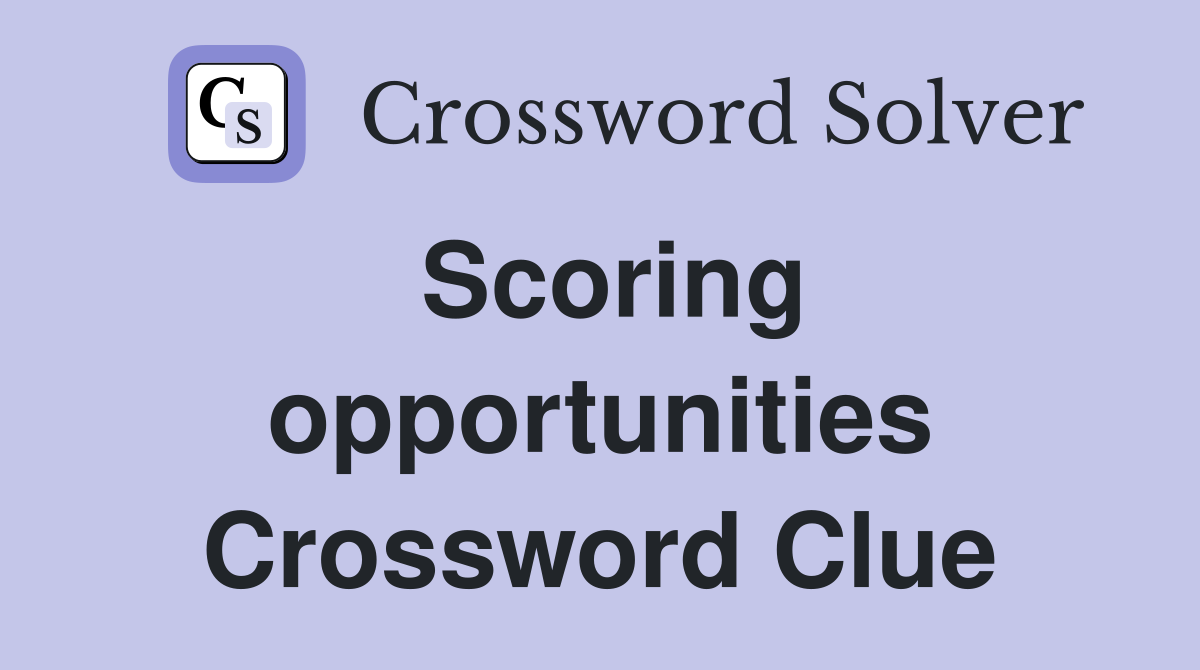Scoring opportunities Crossword Clue