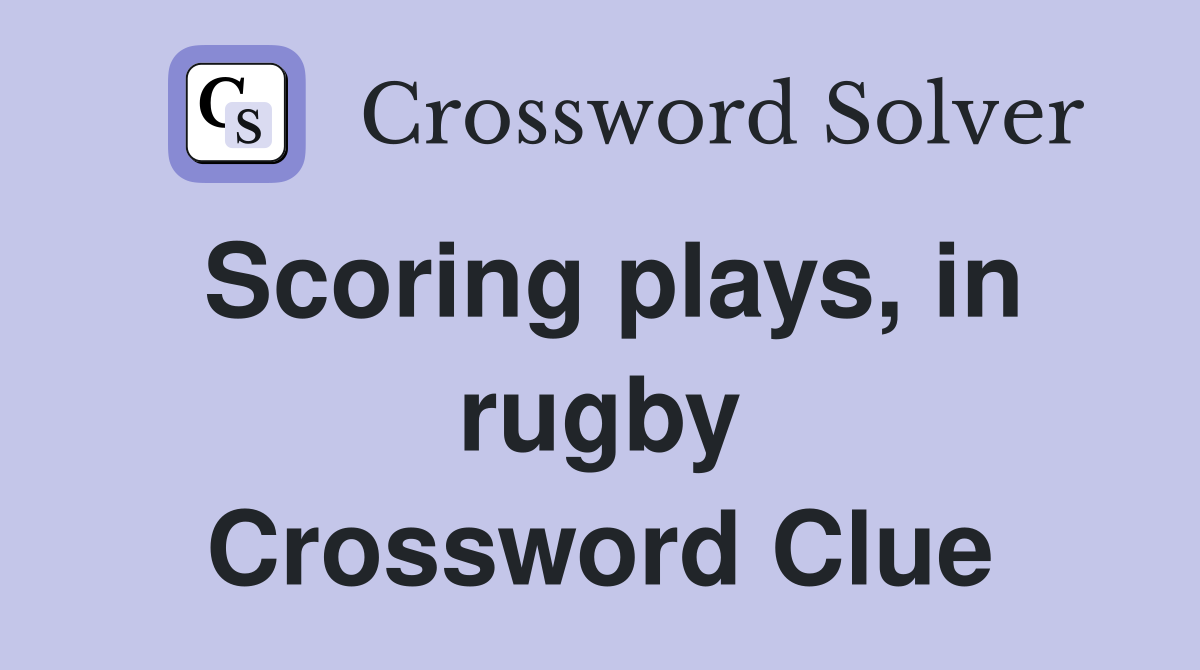 Scoring plays, in rugby Crossword Clue