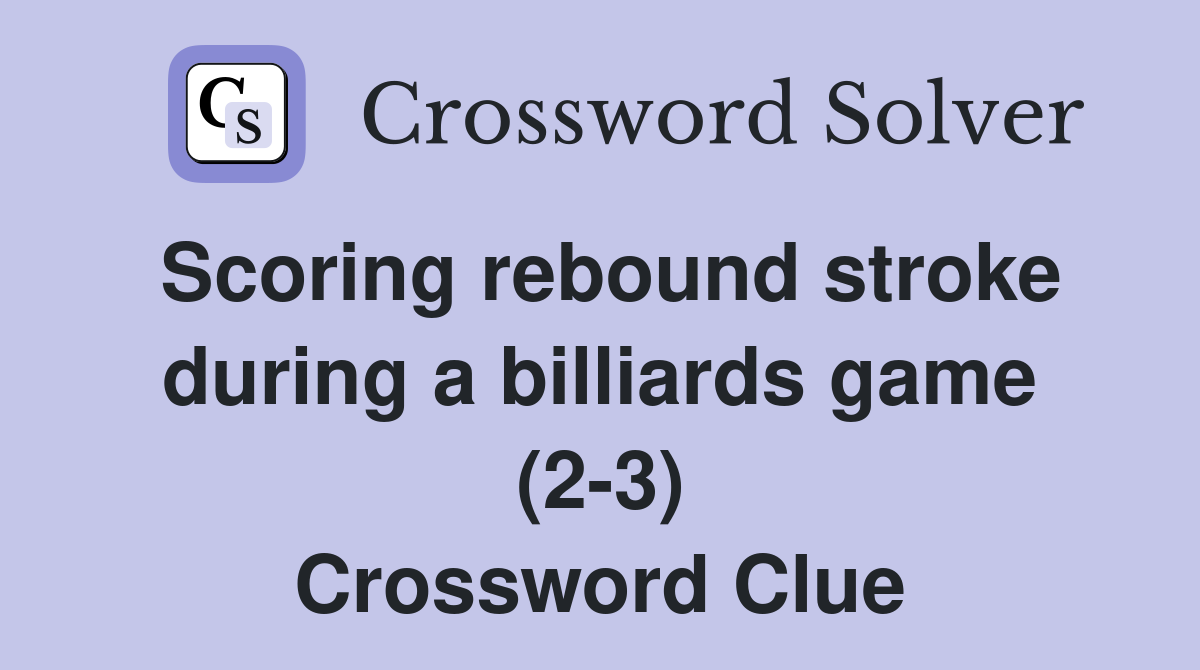 Scoring rebound stroke during a billiards game (2-3) Crossword Clue