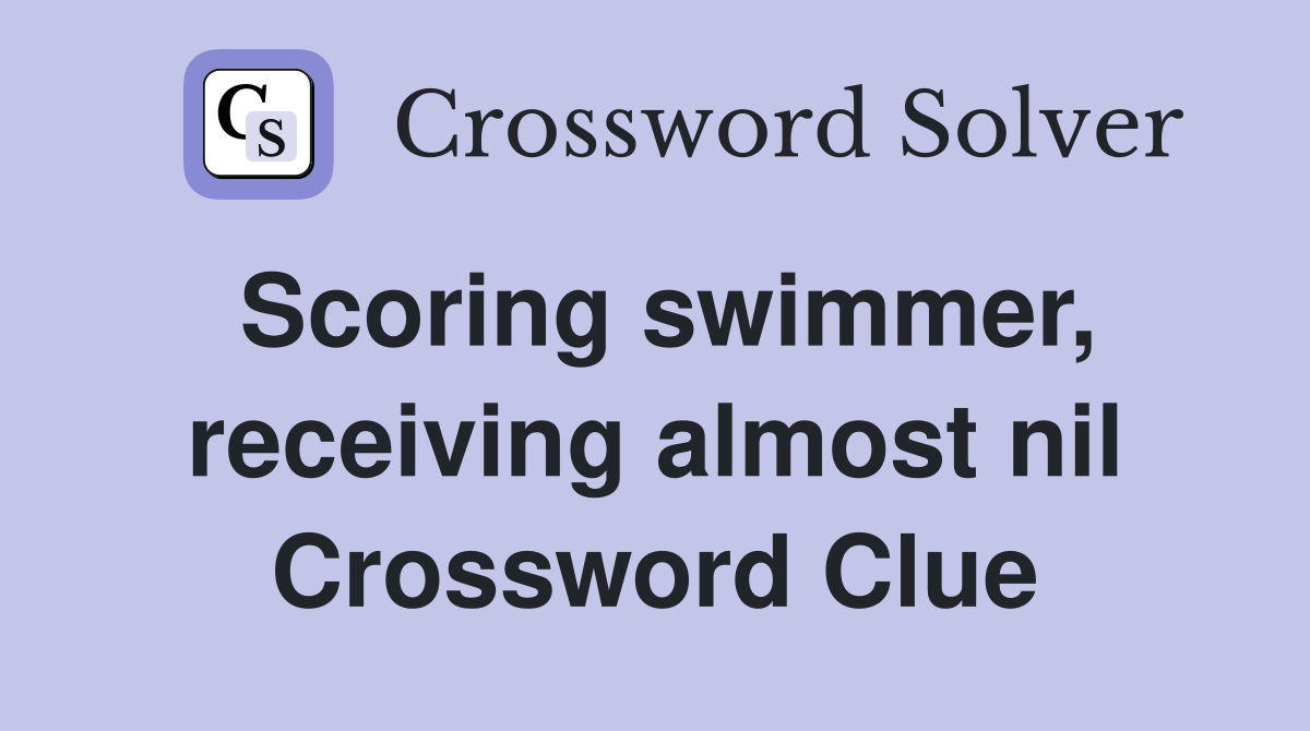 Scoring swimmer, receiving almost nil Crossword Clue