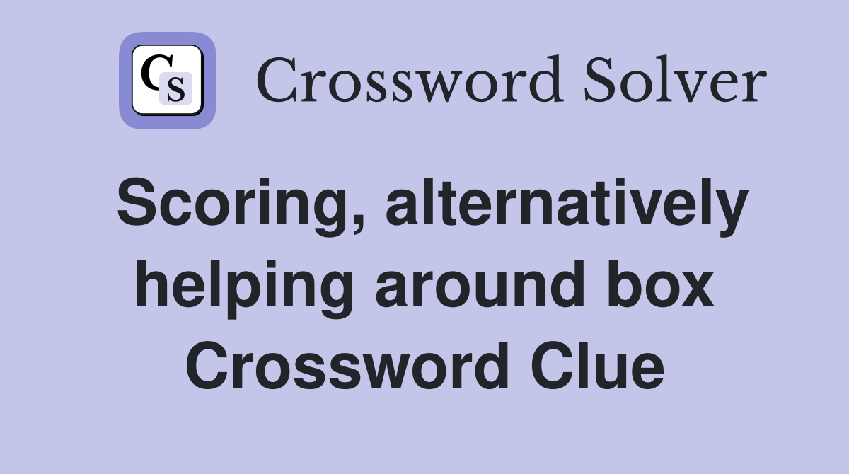 Scoring, alternatively helping around box Crossword Clue