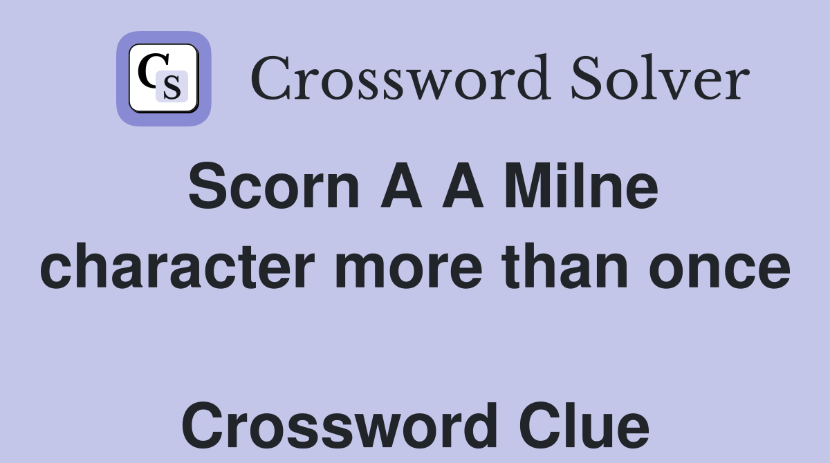 Scorn A A Milne character more than once  Crossword Clue