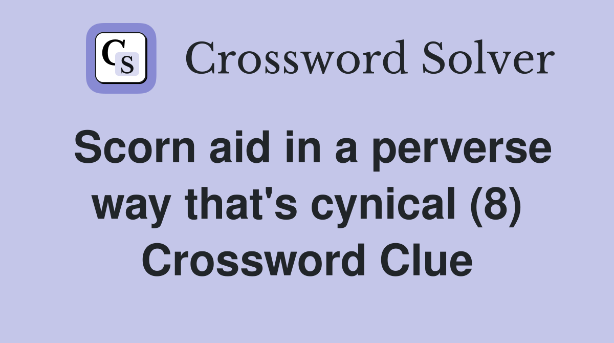 Scorn aid in a perverse way that's cynical (8) Crossword Clue