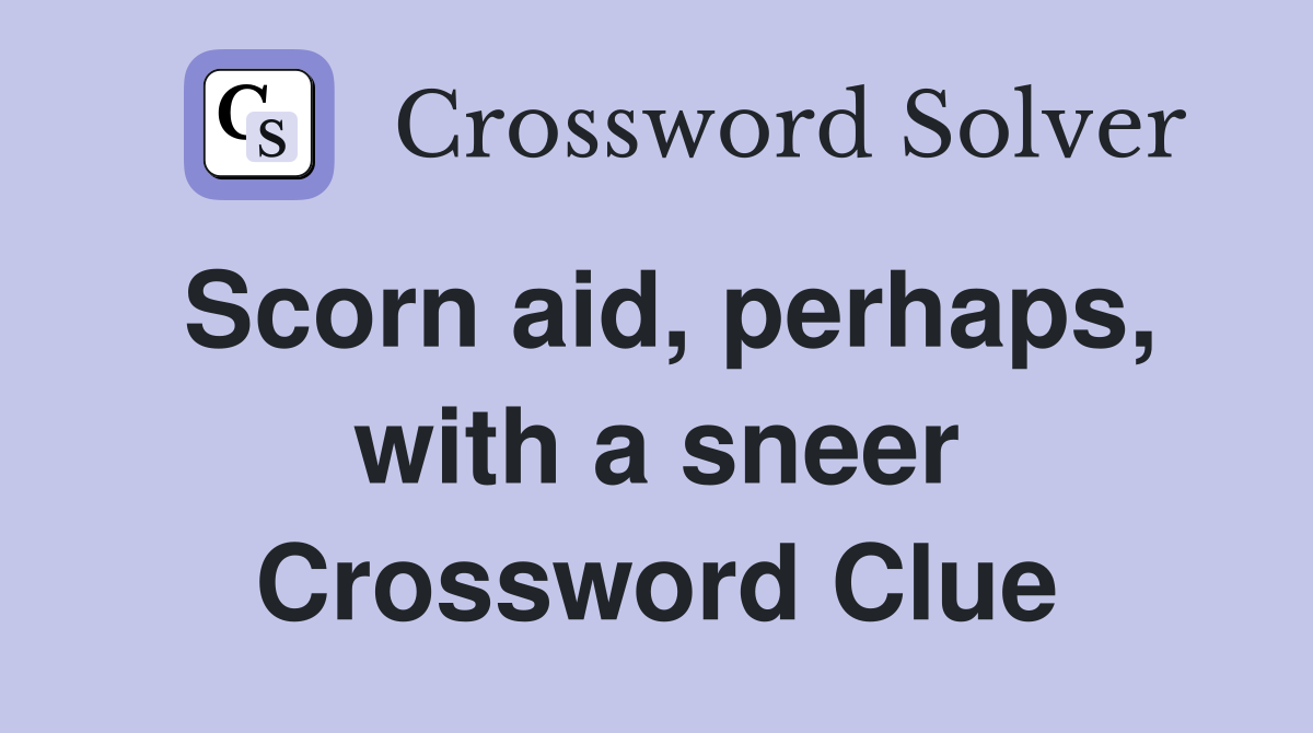 Scorn aid, perhaps, with a sneer Crossword Clue