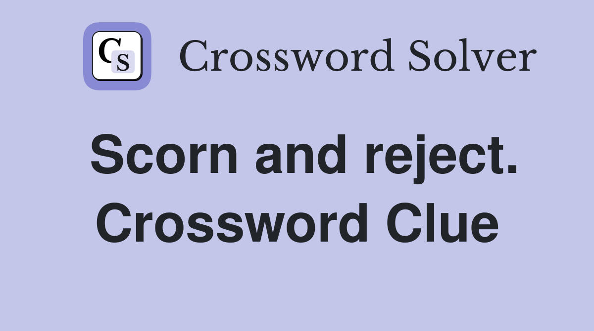 Scorn and reject. Crossword Clue