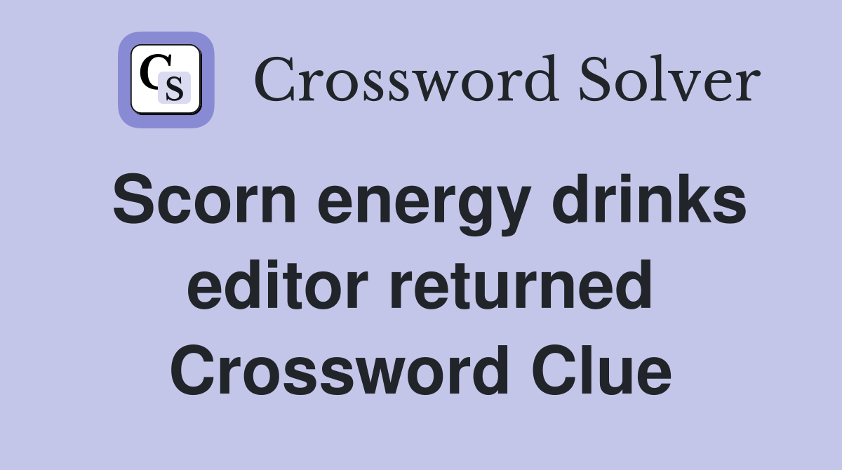 Scorn energy drinks editor returned Crossword Clue