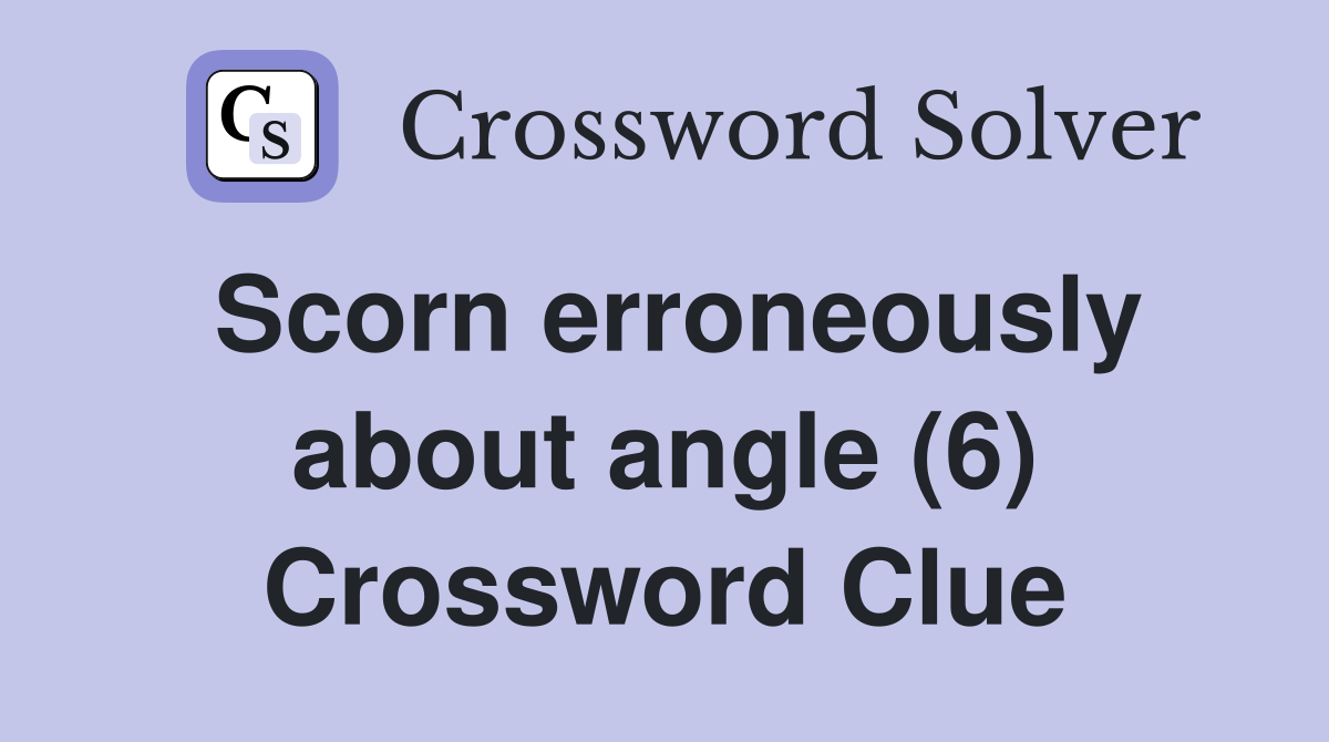 Scorn erroneously about angle (6) Crossword Clue