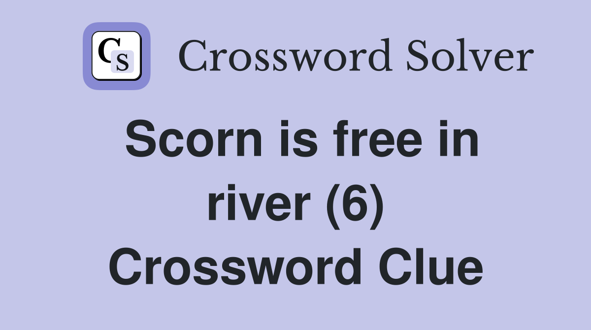 Scorn is free in river (6) Crossword Clue