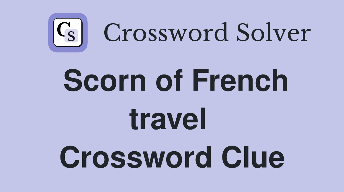 Scorn of French travel  Crossword Clue