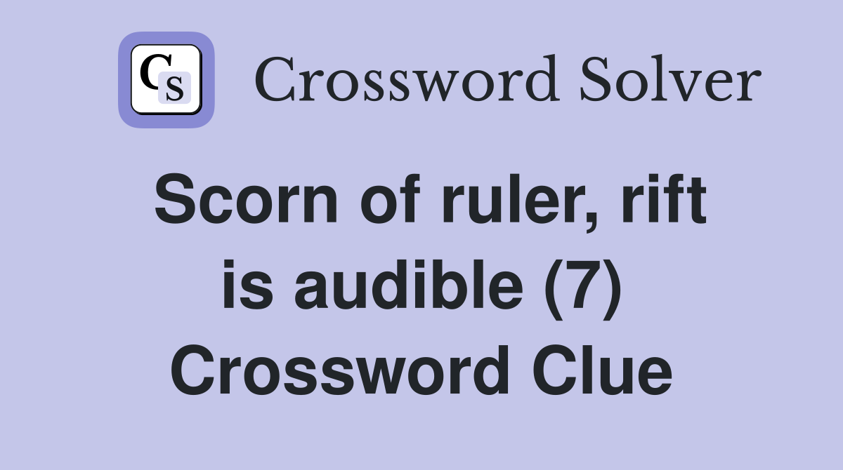 Scorn of ruler, rift is audible (7) Crossword Clue