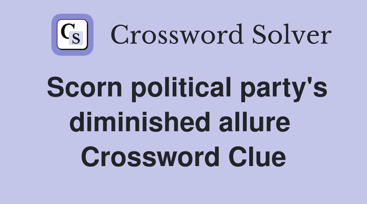 Scorn political party's diminished allure  Crossword Clue