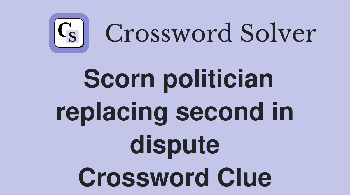 Scorn politician replacing second in dispute Crossword Clue