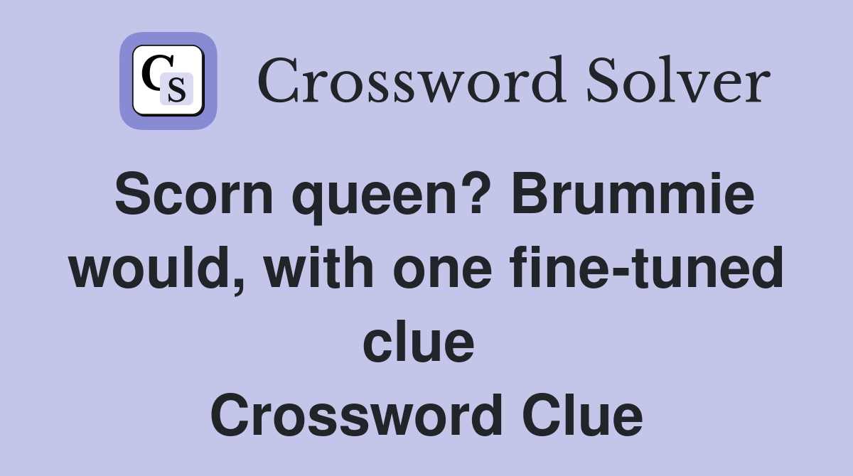 Scorn queen? Brummie would, with one fine-tuned clue  Crossword Clue