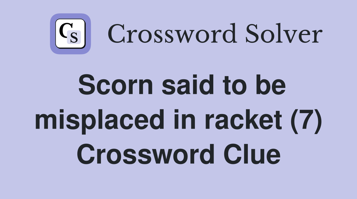 Scorn said to be misplaced in racket (7) Crossword Clue
