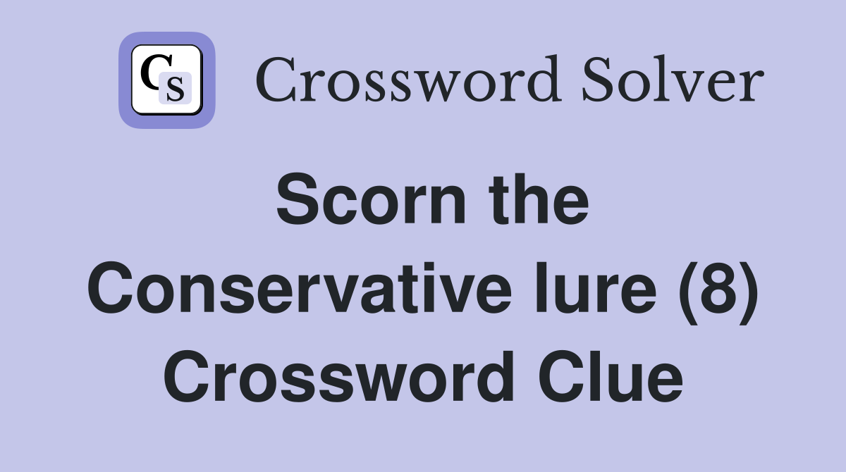 Scorn the Conservative lure (8) Crossword Clue