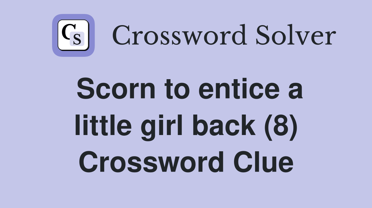 Scorn to entice a little girl back (8) Crossword Clue