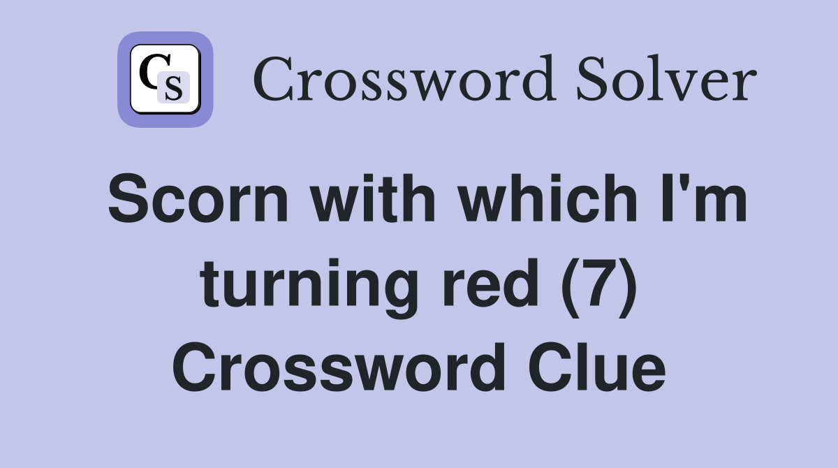 Scorn with which I'm turning red (7) Crossword Clue