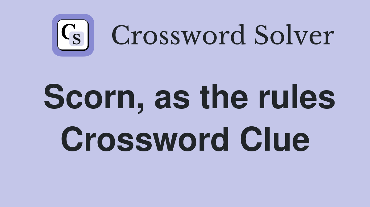 Scorn, as the rules Crossword Clue