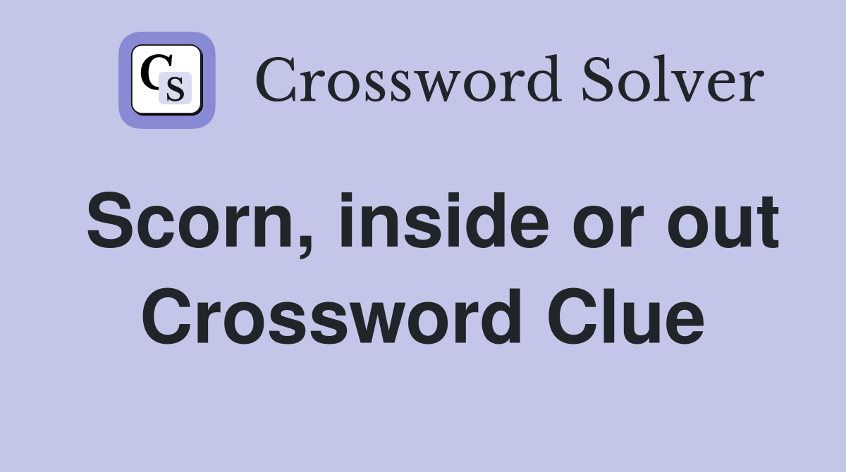 Scorn, inside or out Crossword Clue