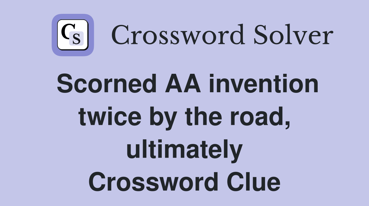 Scorned AA invention twice by the road, ultimately Crossword Clue