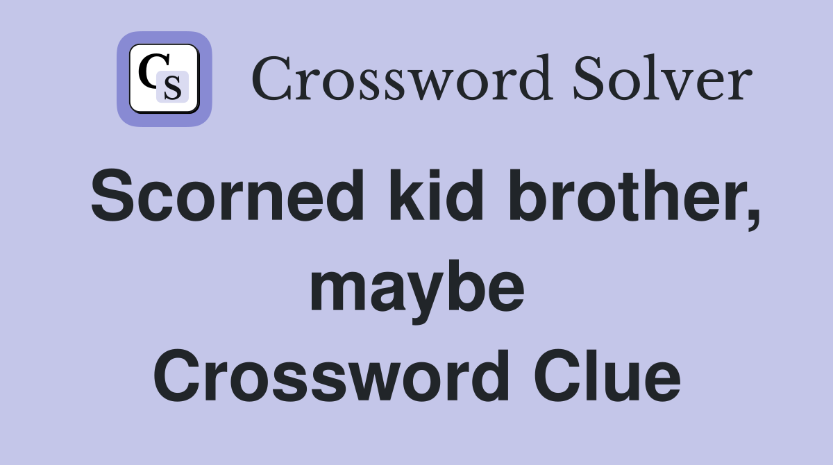 Scorned kid brother, maybe Crossword Clue