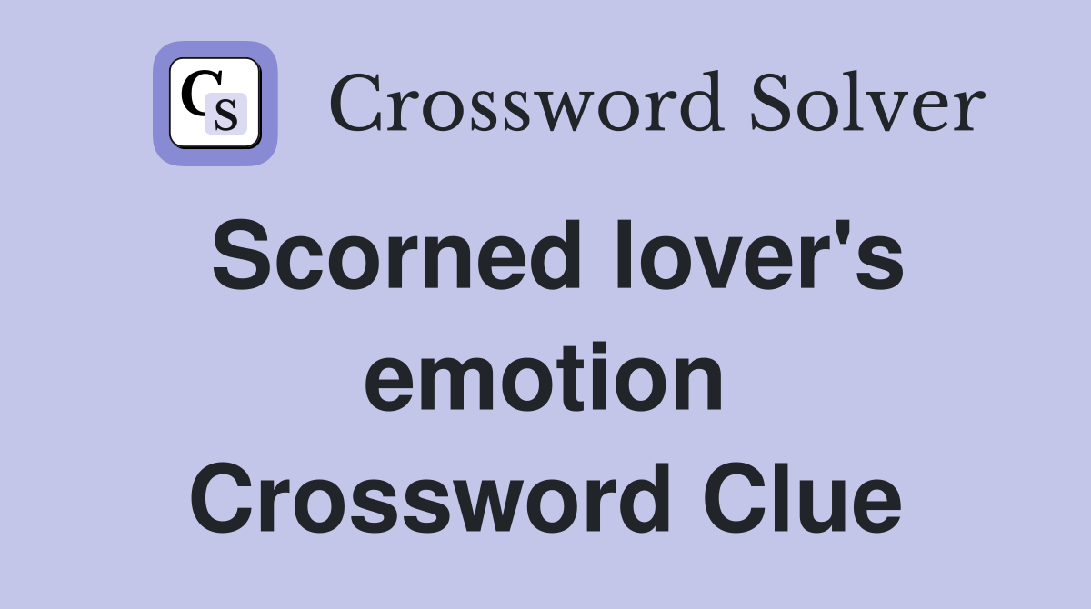 Scorned lover's emotion Crossword Clue