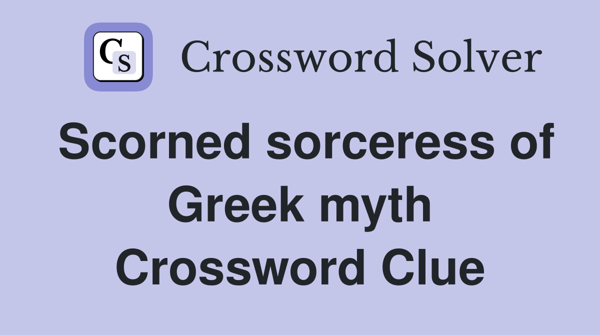 Scorned sorceress of Greek myth Crossword Clue