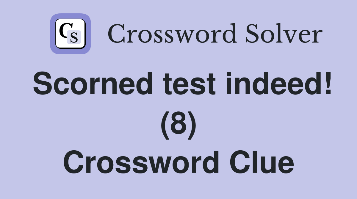 Scorned test indeed! (8) Crossword Clue