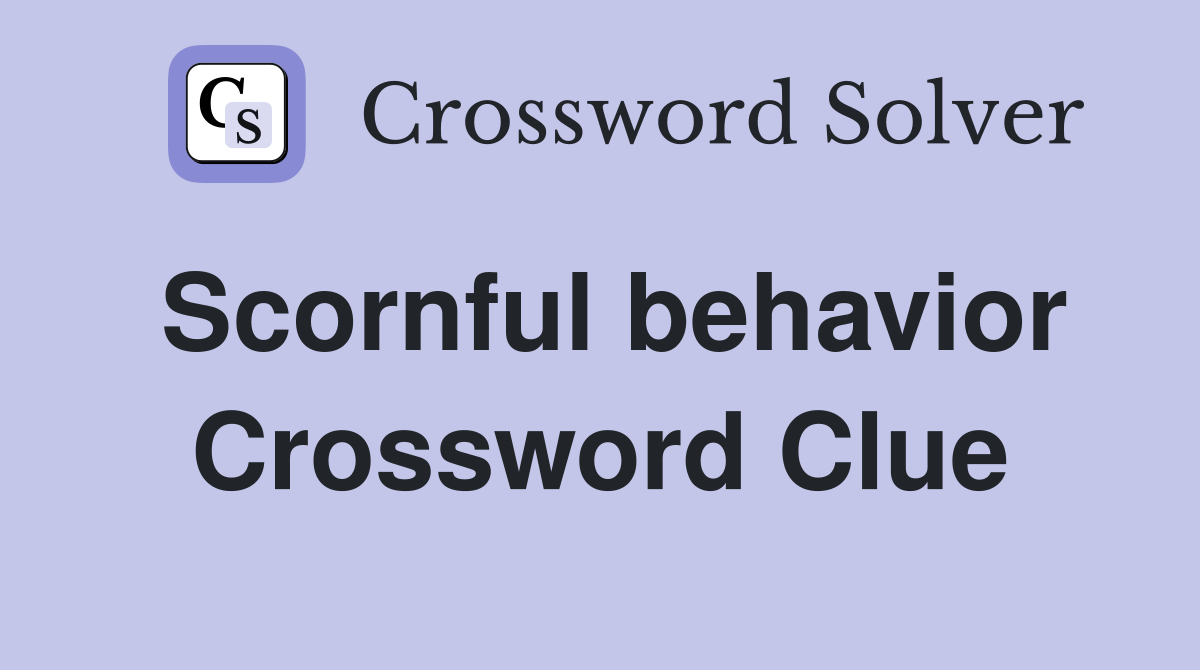 Scornful behavior Crossword Clue