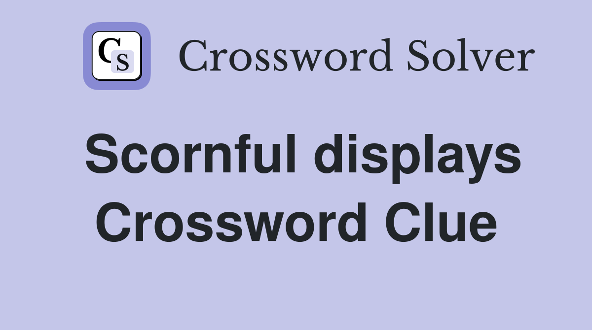 Scornful displays Crossword Clue