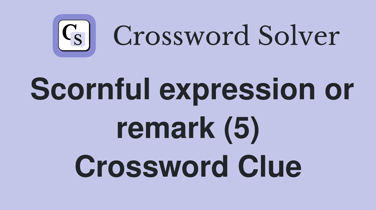 Scornful expression or remark (5) Crossword Clue
