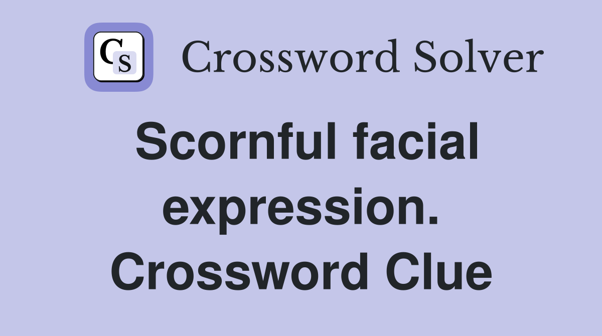 Scornful facial expression. Crossword Clue