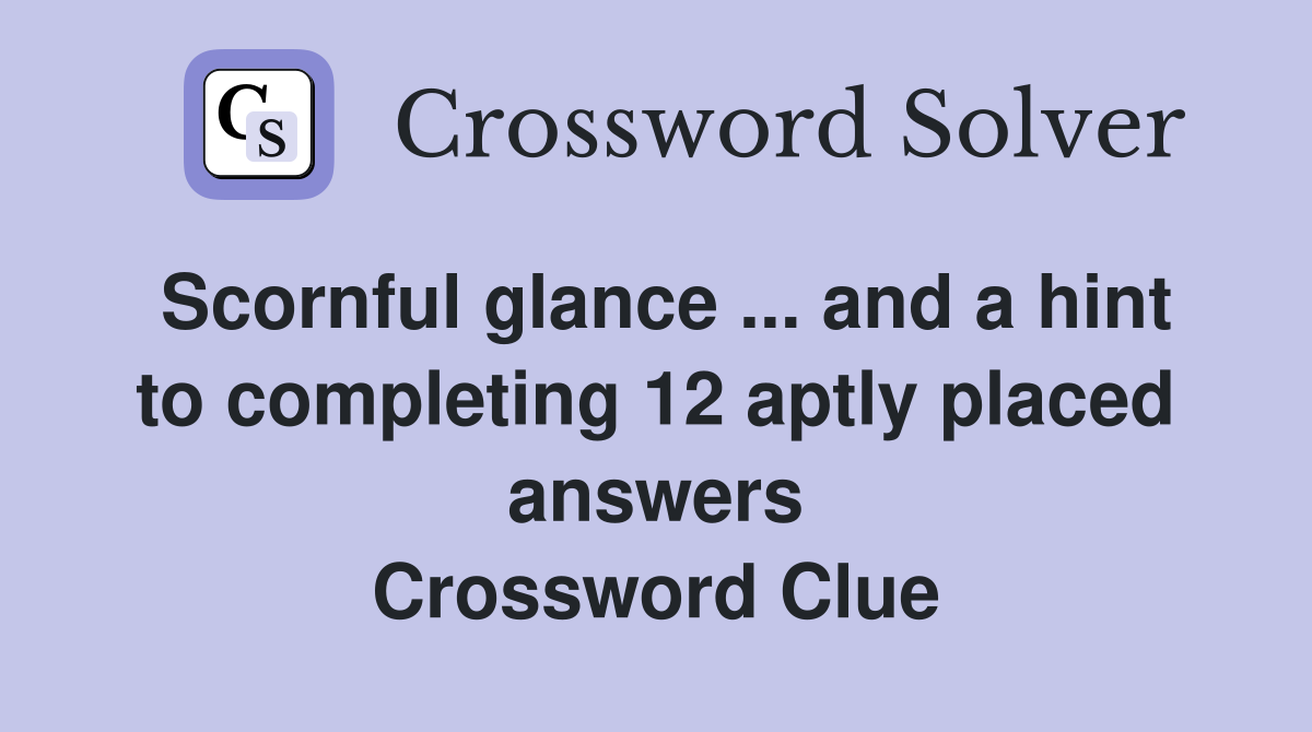 Scornful glance ... and a hint to completing 12 aptly placed answers Crossword Clue