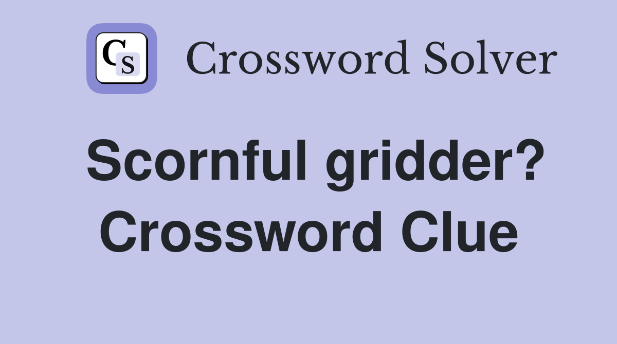Scornful gridder? Crossword Clue