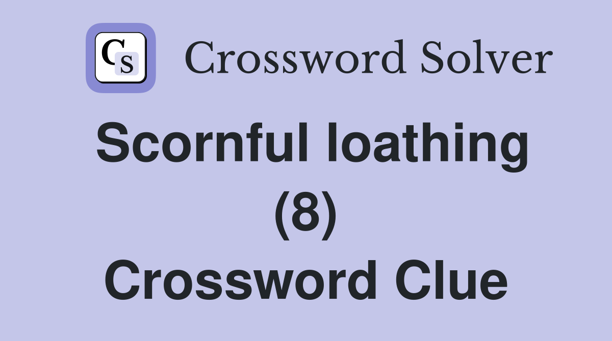 Scornful loathing (8) Crossword Clue