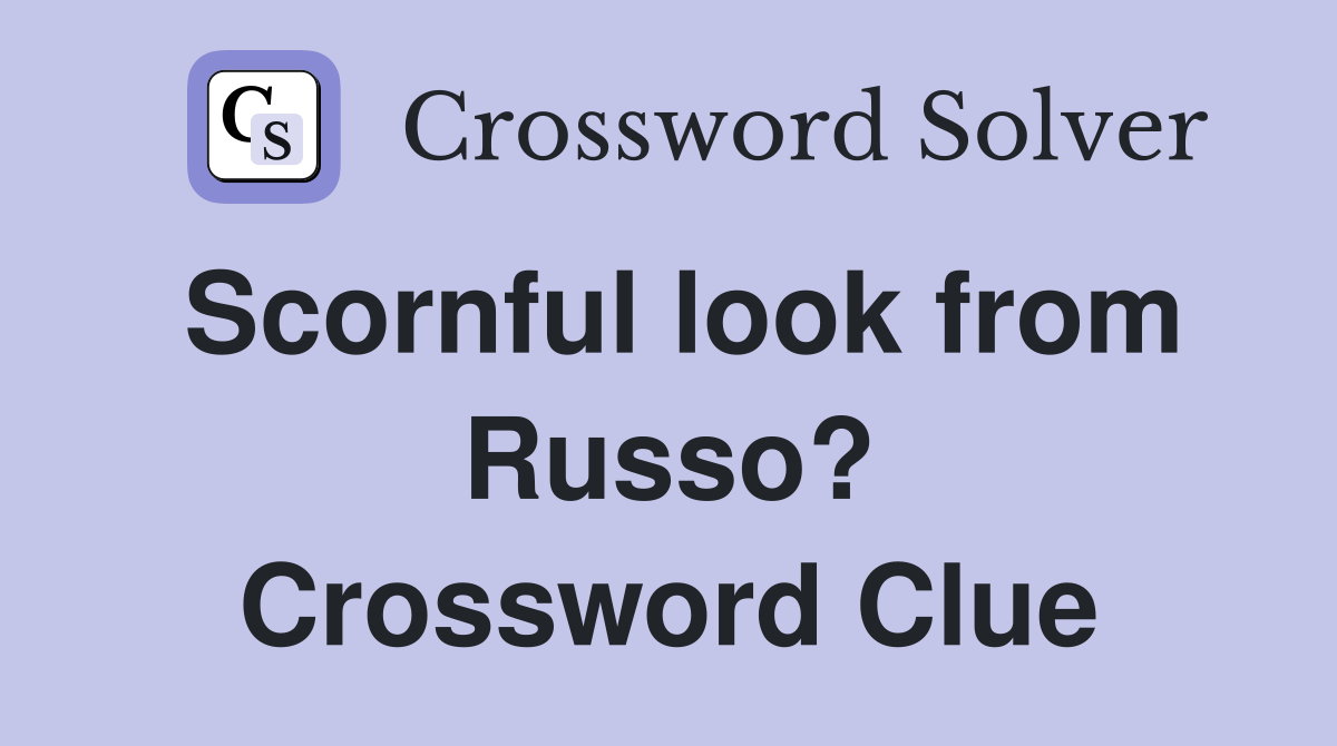 Scornful look from Russo? Crossword Clue