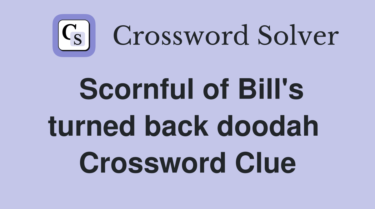Scornful of Bill's turned back doodah  Crossword Clue