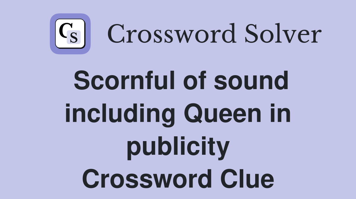 Scornful of sound including Queen in publicity Crossword Clue