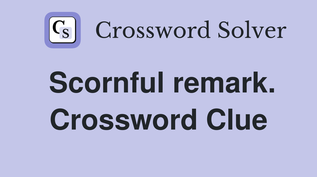Scornful remark. Crossword Clue