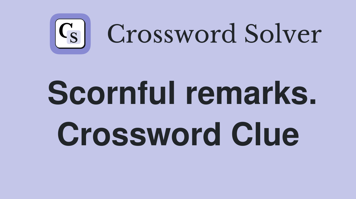 Scornful remarks. Crossword Clue
