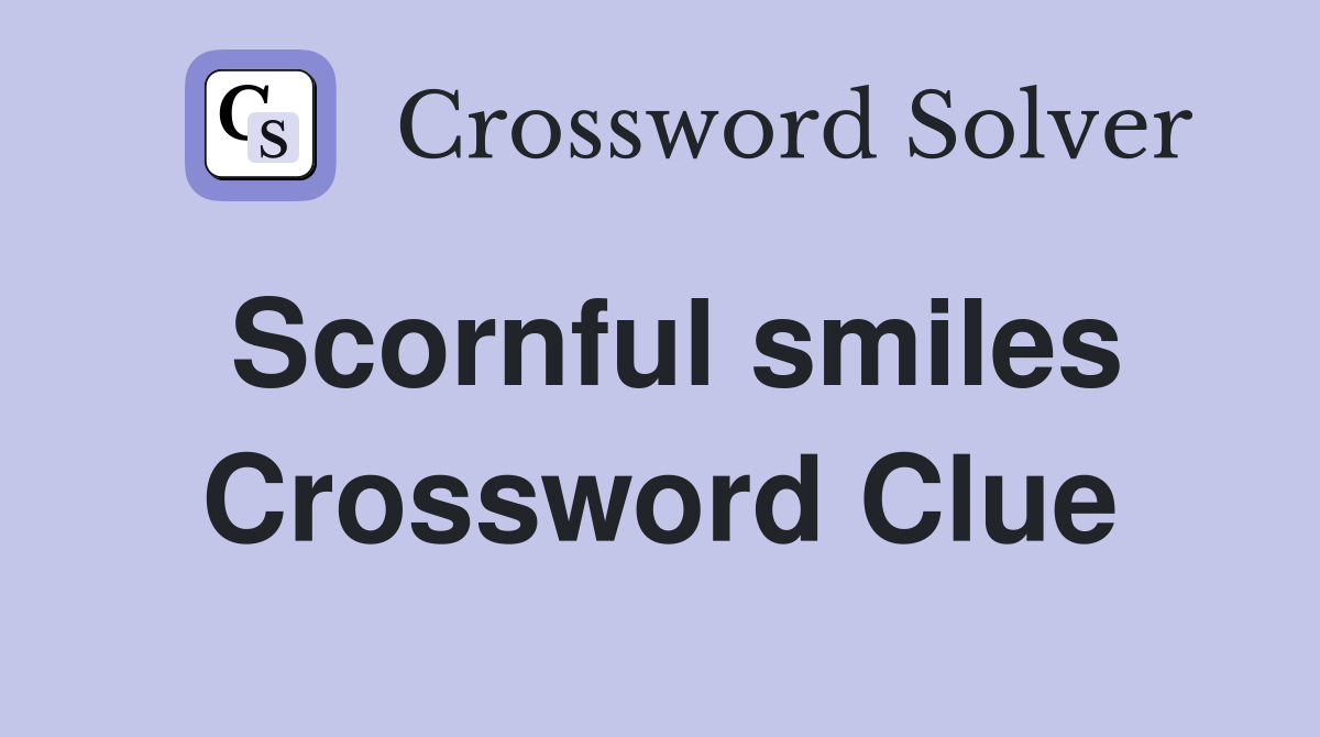 Scornful smiles Crossword Clue