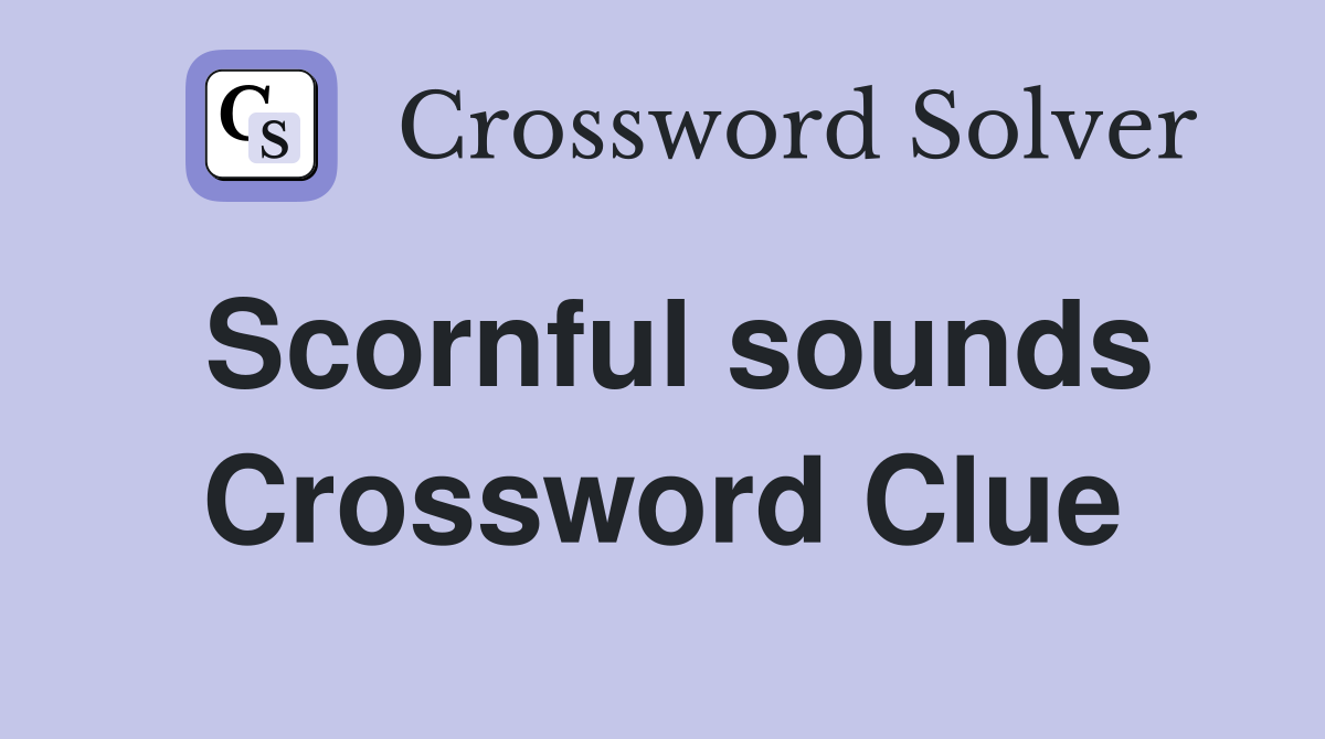 Scornful sounds Crossword Clue