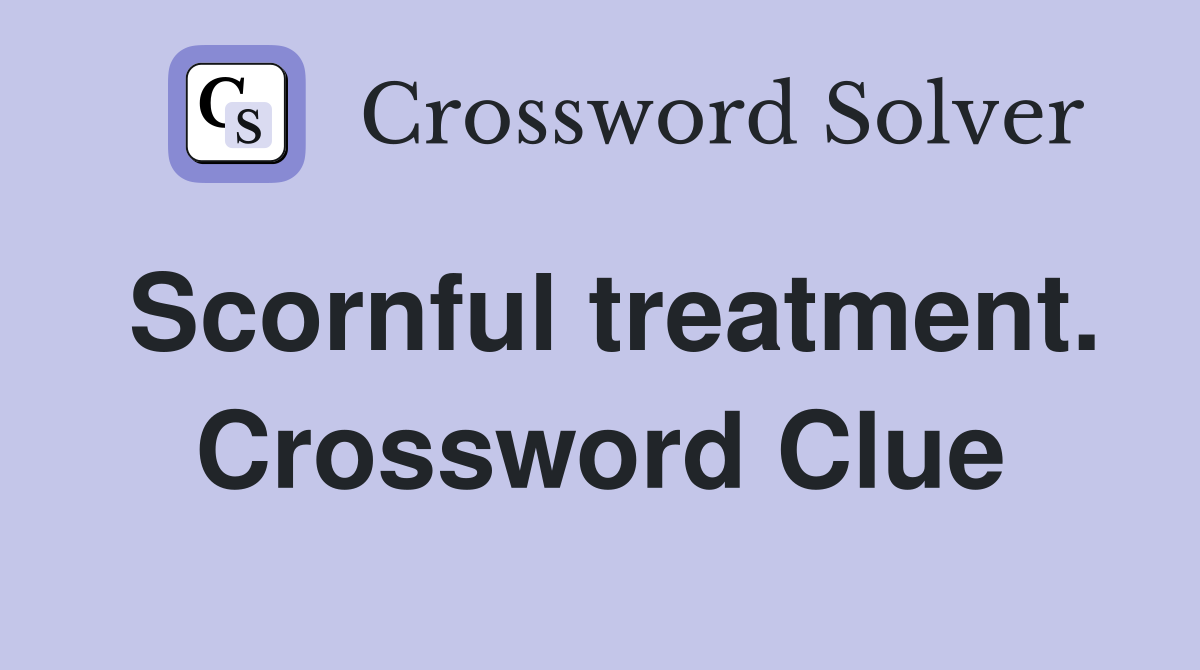 Scornful treatment. Crossword Clue