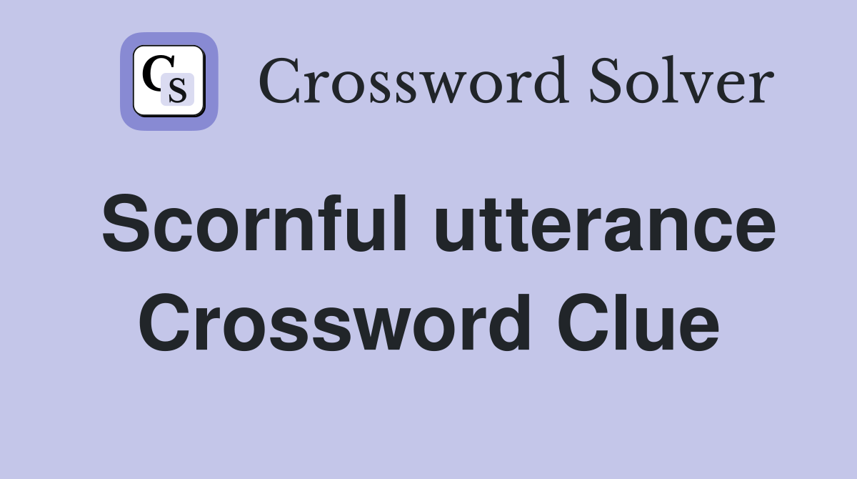 Scornful utterance Crossword Clue