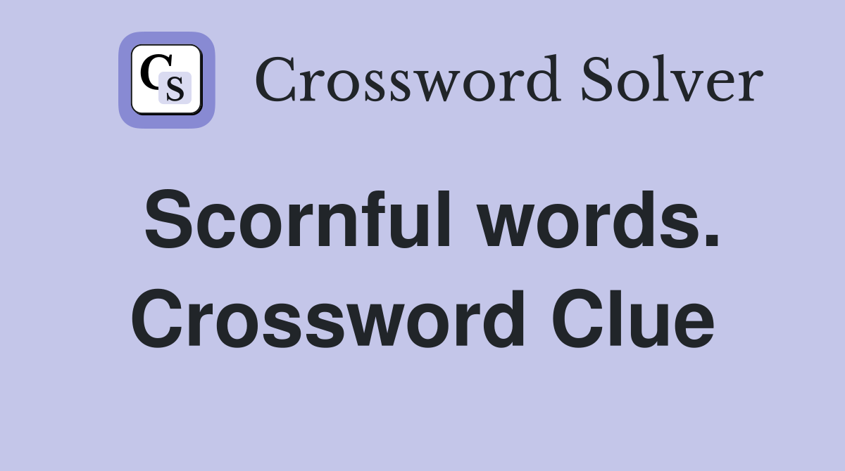 Scornful words. Crossword Clue