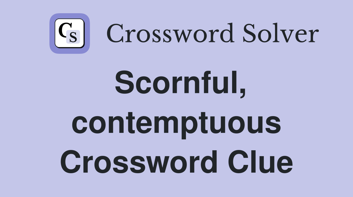 Scornful, contemptuous Crossword Clue