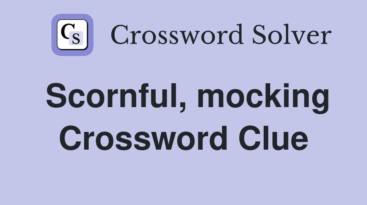 Scornful, mocking Crossword Clue