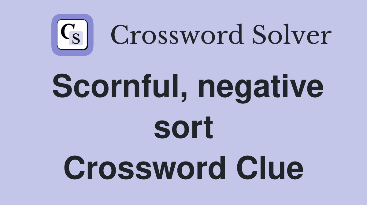 Scornful, negative sort Crossword Clue