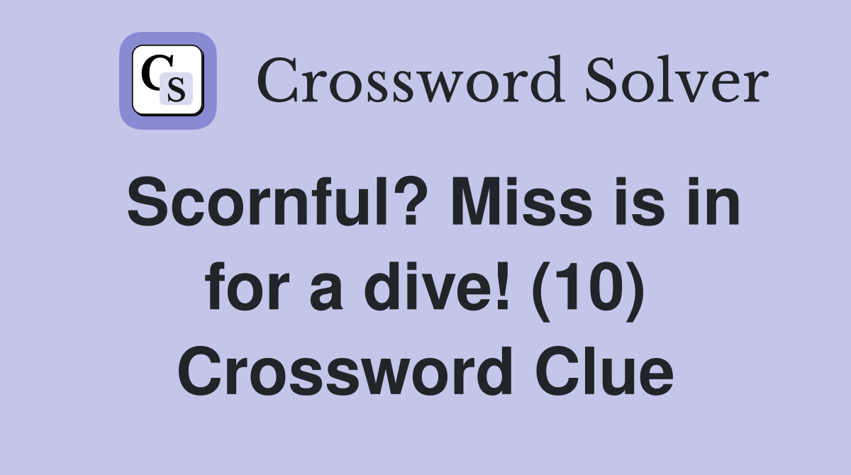 Scornful? Miss is in for a dive! (10) Crossword Clue